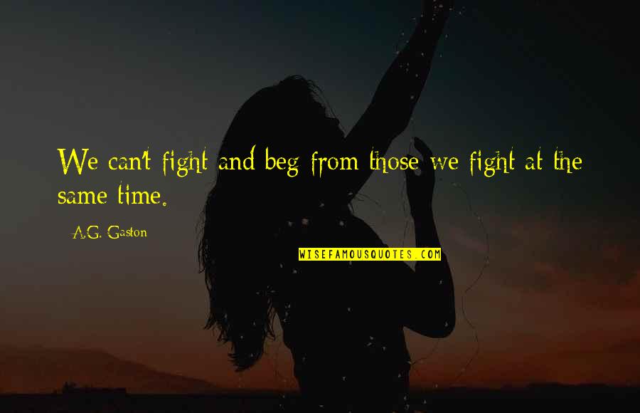 Ceshire Quotes By A.G. Gaston: We can't fight and beg from those we