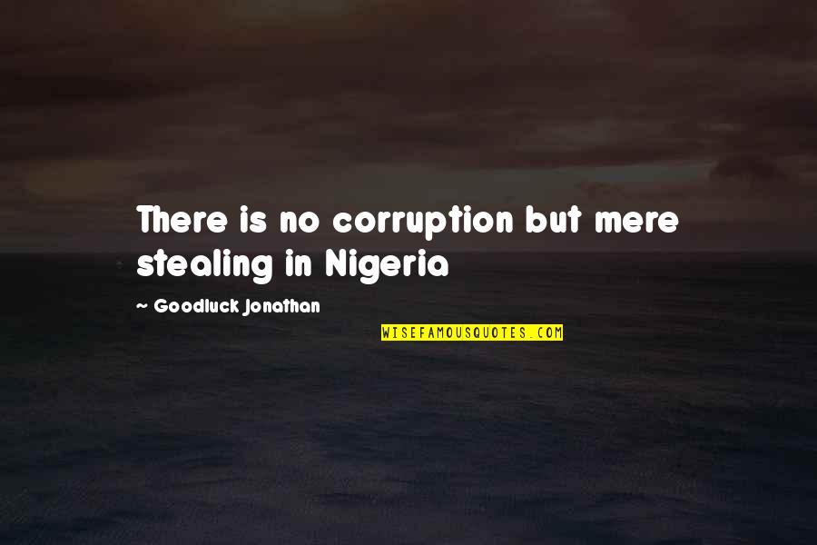 Ceshire Quotes By Goodluck Jonathan: There is no corruption but mere stealing in
