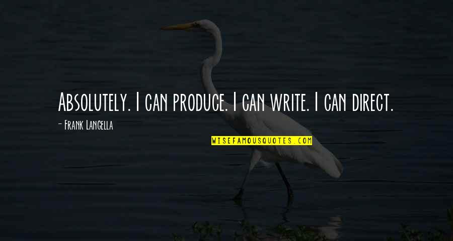 Cesica Quotes By Frank Langella: Absolutely. I can produce. I can write. I Cesica Quotes By Frank Langella: Absolutely. I can produce. I can write. I