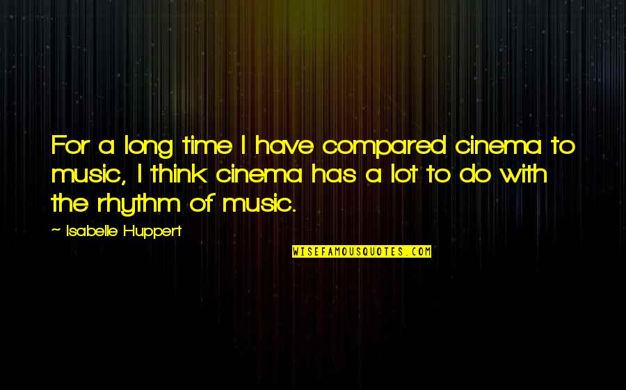 Cesica Quotes By Isabelle Huppert: For a long time I have compared cinema Cesica Quotes By Isabelle Huppert: For a long time I have compared cinema