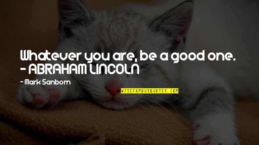 Cesinir Quotes By Mark Sanborn: Whatever you are, be a good one. - Cesinir Quotes By Mark Sanborn: Whatever you are, be a good one. -