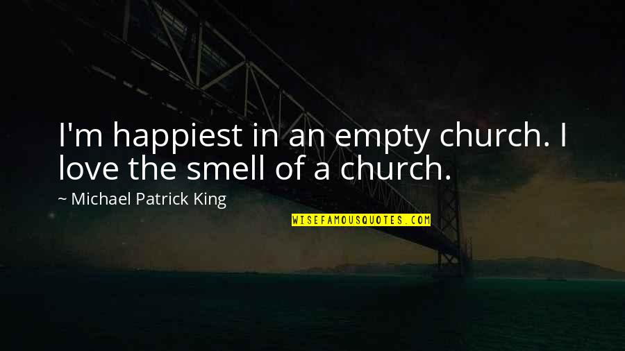 Cesk R J Quotes By Michael Patrick King: I'm happiest in an empty church. I love Cesk R J Quotes By Michael Patrick King: I'm happiest in an empty church. I love