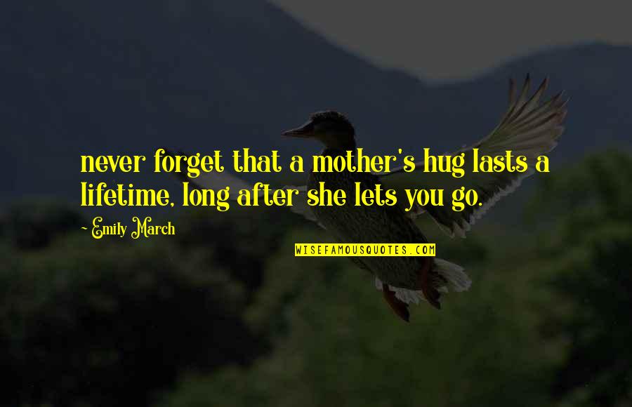 Ceslovas Kudaba Quotes By Emily March: never forget that a mother's hug lasts a