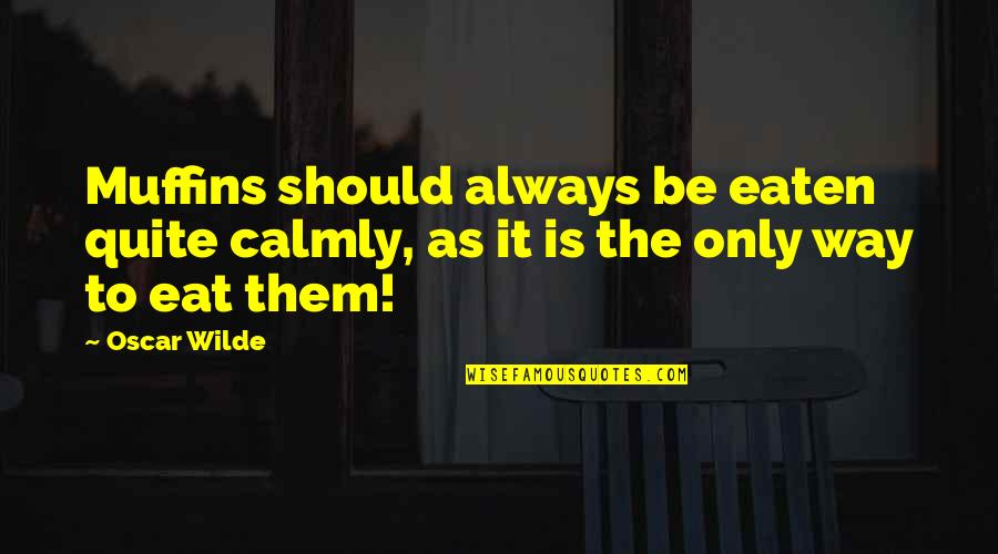 Ceslovas Kudaba Quotes By Oscar Wilde: Muffins should always be eaten quite calmly, as