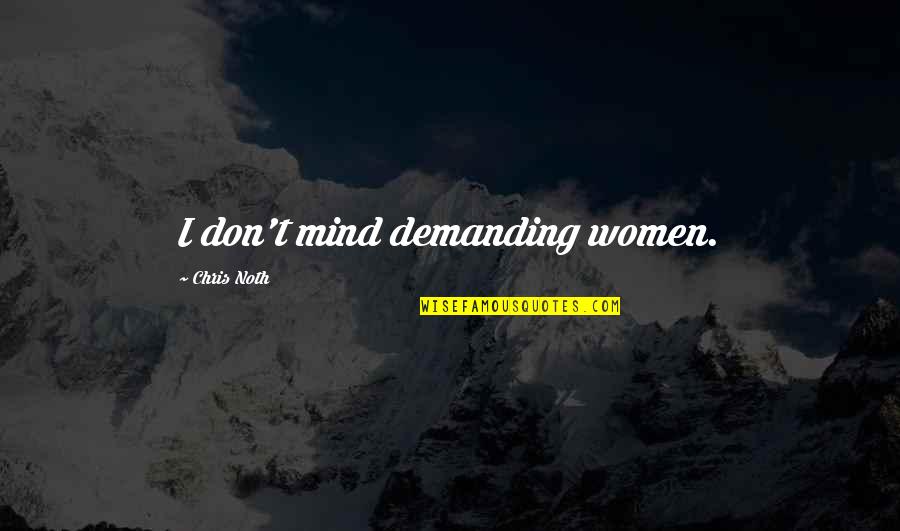 Ceslovas Navakauskas Quotes By Chris Noth: I don't mind demanding women. Ceslovas Navakauskas Quotes By Chris Noth: I don't mind demanding women.