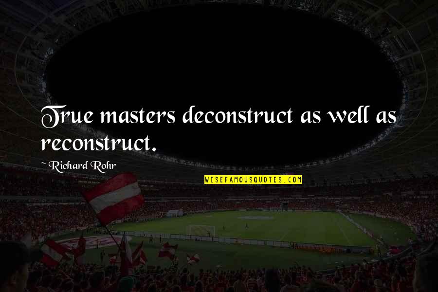 Ceslovas Navakauskas Quotes By Richard Rohr: True masters deconstruct as well as reconstruct. Ceslovas Navakauskas Quotes By Richard Rohr: True masters deconstruct as well as reconstruct.