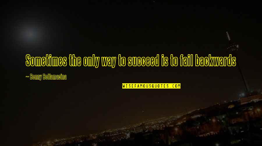 Cesme Quotes By Benny Bellamacina: Sometimes the only way to succeed is to Cesme Quotes By Benny Bellamacina: Sometimes the only way to succeed is to
