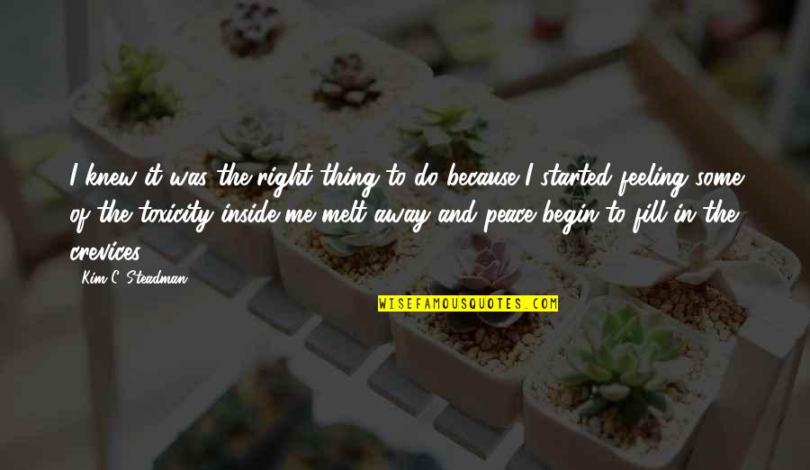 Cesme Quotes By Kim C. Steadman: I knew it was the right thing to Cesme Quotes By Kim C. Steadman: I knew it was the right thing to