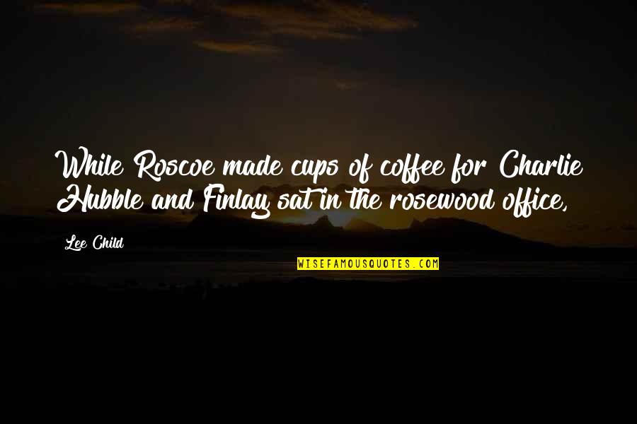 Cesnekov Chleba Quotes By Lee Child: While Roscoe made cups of coffee for Charlie