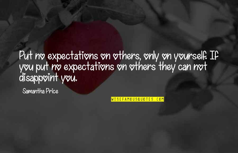 Cesnekov Chleba Quotes By Samantha Price: Put no expectations on others, only on yourself.