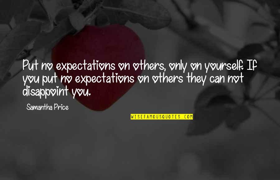 Cesnekov Chleba Quotes By Samantha Price: Put no expectations on others, only on yourself. Cesnekov Chleba Quotes By Samantha Price: Put no expectations on others, only on yourself.