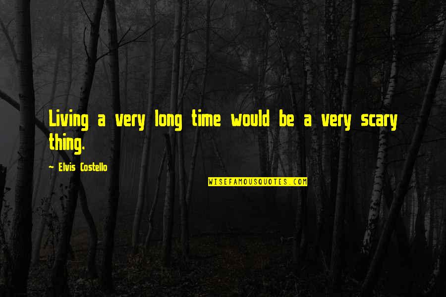 Cesonia Spider Quotes By Elvis Costello: Living a very long time would be a