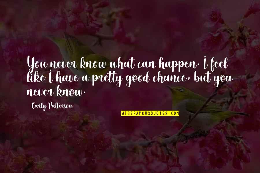 Cesor Quotes By Carly Patterson: You never know what can happen. I feel Cesor Quotes By Carly Patterson: You never know what can happen. I feel