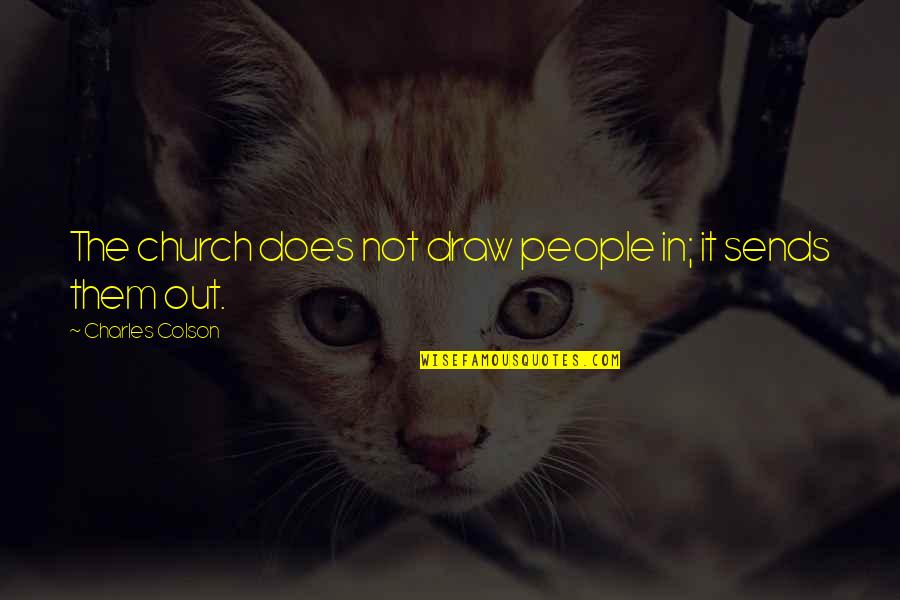Cesor Quotes By Charles Colson: The church does not draw people in; it Cesor Quotes By Charles Colson: The church does not draw people in; it