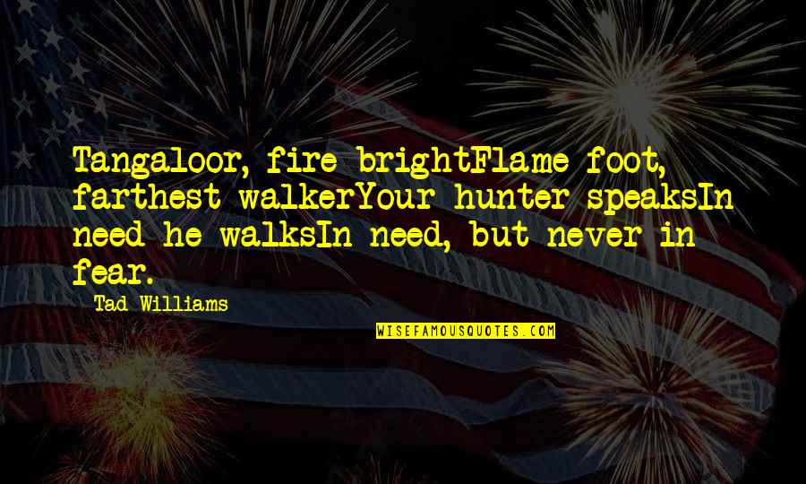 Cespedes Rumors Quotes By Tad Williams: Tangaloor, fire-brightFlame-foot, farthest walkerYour hunter speaksIn need he Cespedes Rumors Quotes By Tad Williams: Tangaloor, fire-brightFlame-foot, farthest walkerYour hunter speaksIn need he