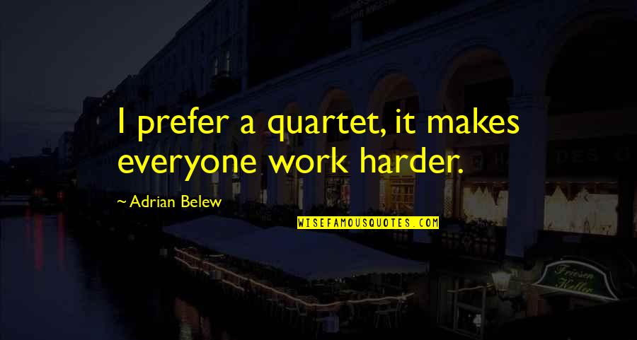 Cessante O Quotes By Adrian Belew: I prefer a quartet, it makes everyone work