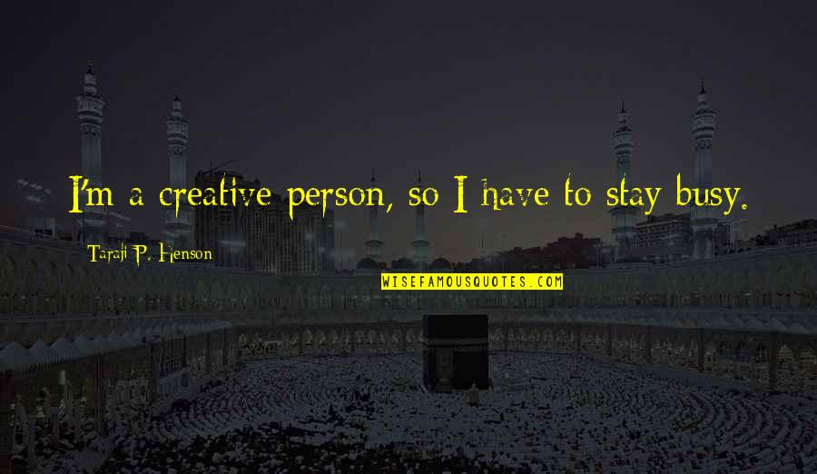 Cessante O Quotes By Taraji P. Henson: I'm a creative person, so I have to