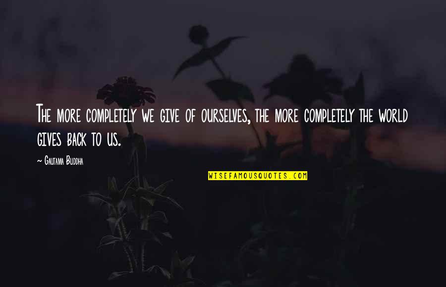 Cessantia Quotes By Gautama Buddha: The more completely we give of ourselves, the
