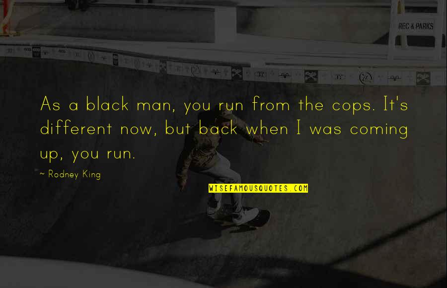 Cessantia Quotes By Rodney King: As a black man, you run from the
