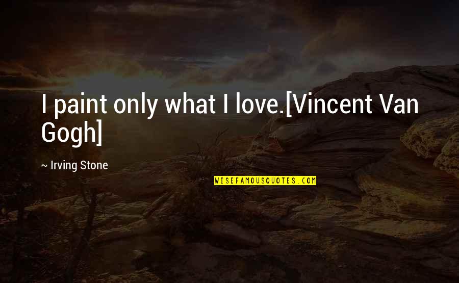 Cessar Actividade Quotes By Irving Stone: I paint only what I love.[Vincent Van Gogh]