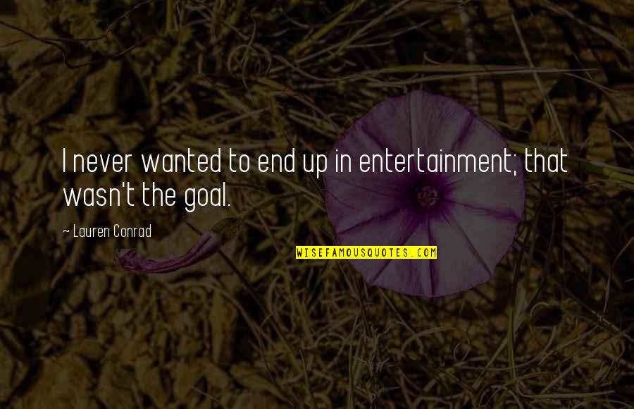 Cessar Actividade Quotes By Lauren Conrad: I never wanted to end up in entertainment; Cessar Actividade Quotes By Lauren Conrad: I never wanted to end up in entertainment;