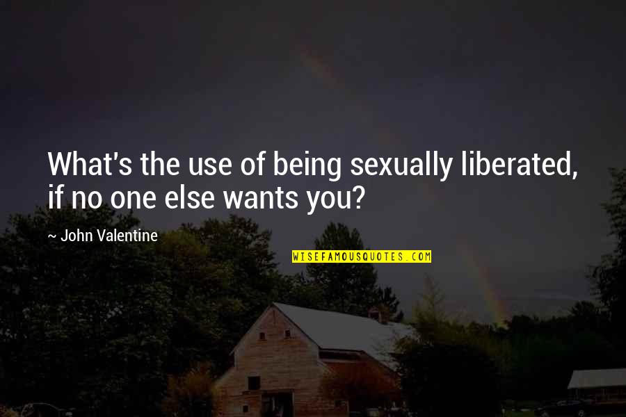 Cessar Quotes By John Valentine: What's the use of being sexually liberated, if