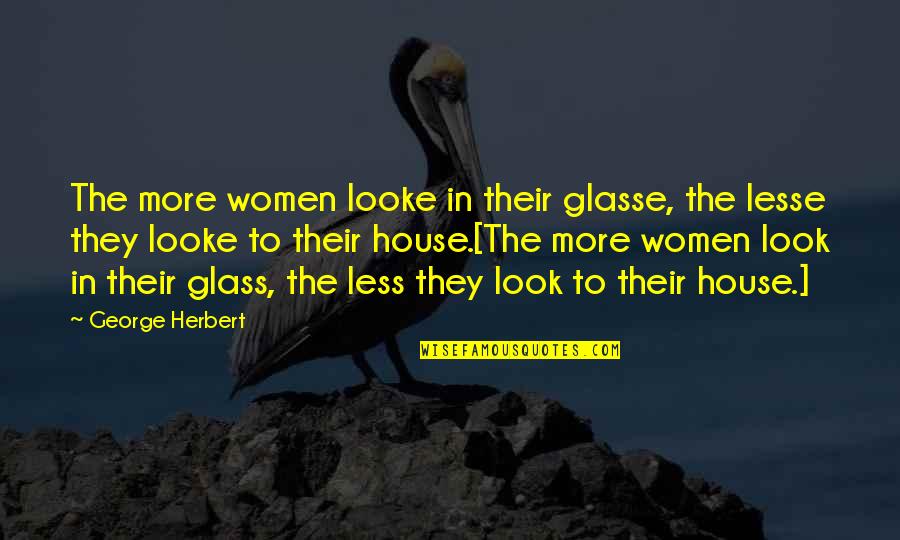 Cessare Faciam Quotes By George Herbert: The more women looke in their glasse, the