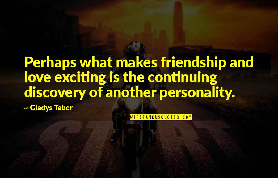 Cessare Faciam Quotes By Gladys Taber: Perhaps what makes friendship and love exciting is
