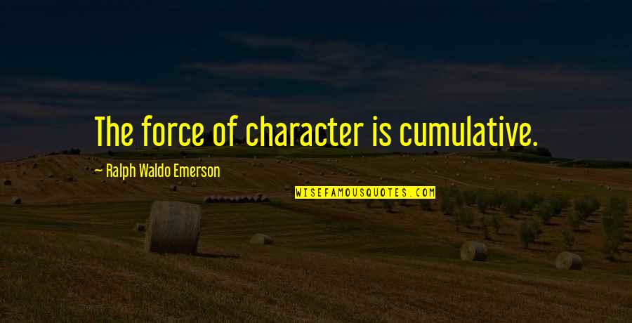 Cessare Lombroso Quotes By Ralph Waldo Emerson: The force of character is cumulative.