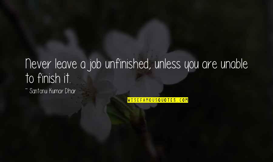 Cessare Lombroso Quotes By Santonu Kumar Dhar: Never leave a job unfinished, unless you are