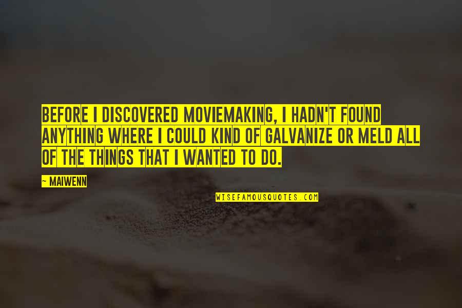 Cessate Application Quotes By Maiwenn: Before I discovered moviemaking, I hadn't found anything