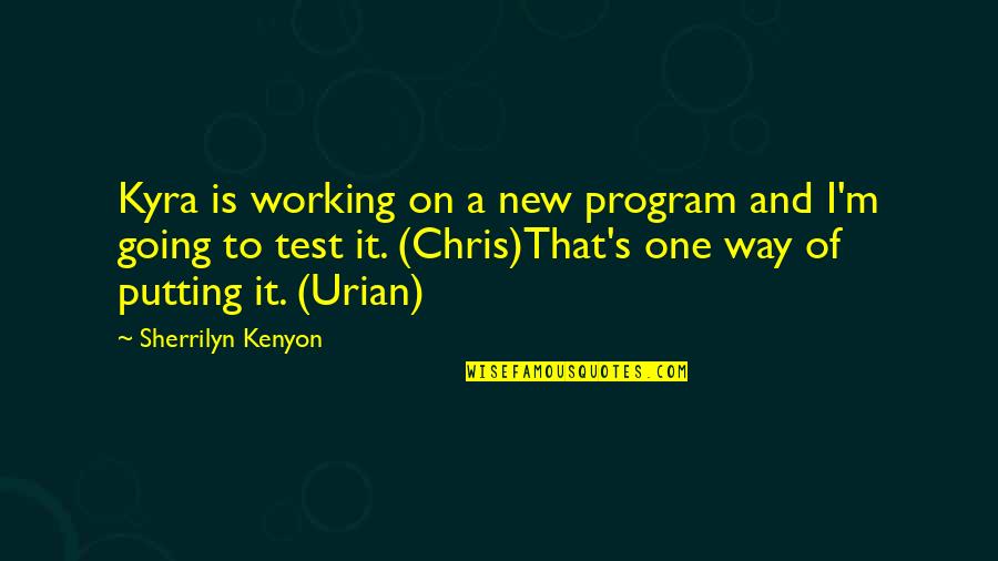 Cessate Application Quotes By Sherrilyn Kenyon: Kyra is working on a new program and