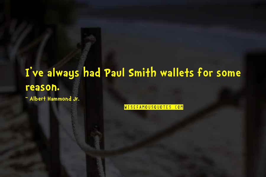 Cessate Omai Quotes By Albert Hammond Jr.: I've always had Paul Smith wallets for some Cessate Omai Quotes By Albert Hammond Jr.: I've always had Paul Smith wallets for some