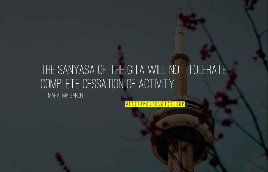 Cessation Quotes By Mahatma Gandhi: The sanyasa of the Gita will not tolerate