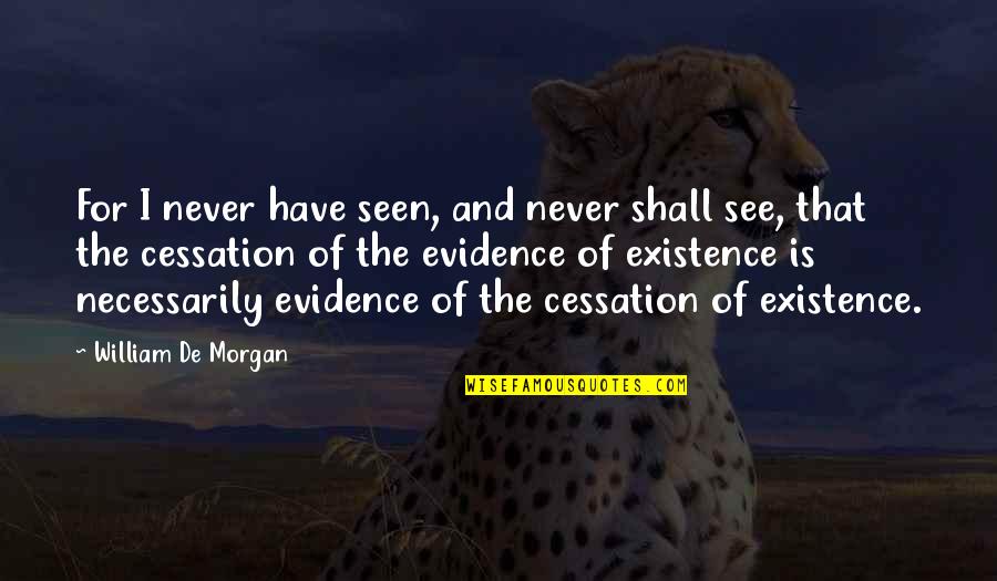 Cessation Quotes By William De Morgan: For I never have seen, and never shall