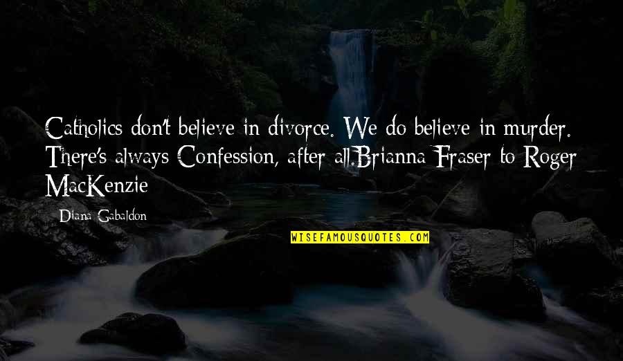 Cessationist View Quotes By Diana Gabaldon: Catholics don't believe in divorce. We do believe