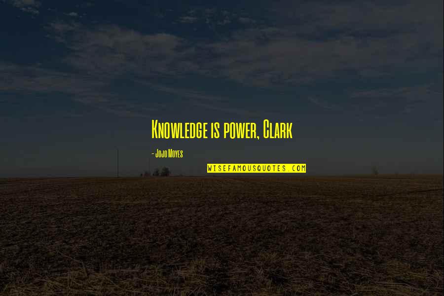 Cessations Quotes By Jojo Moyes: Knowledge is power, Clark