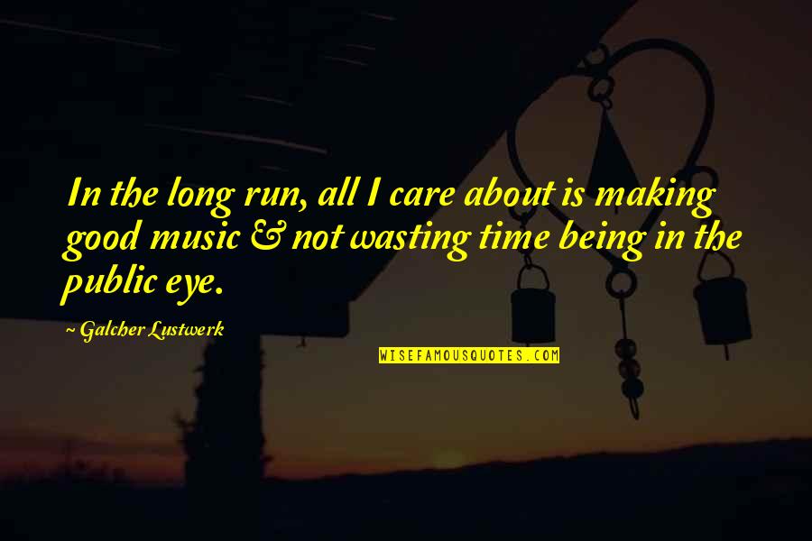 Cesser Conjugaison Quotes By Galcher Lustwerk: In the long run, all I care about