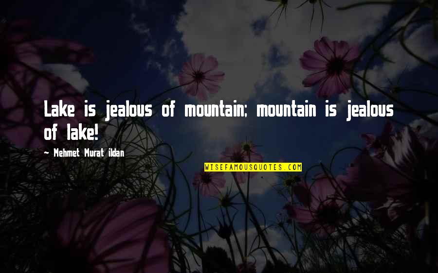 Cesser Conjugaison Quotes By Mehmet Murat Ildan: Lake is jealous of mountain; mountain is jealous
