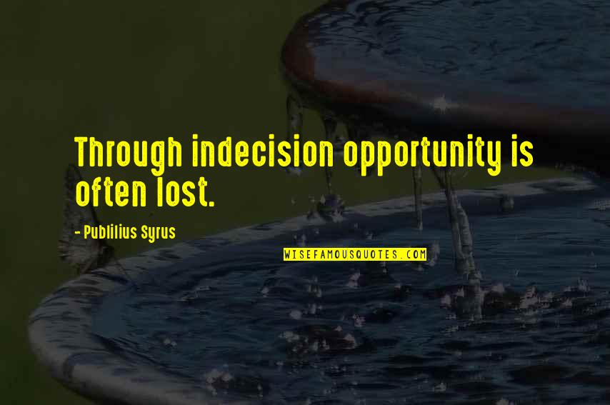 Cesser Quotes By Publilius Syrus: Through indecision opportunity is often lost.