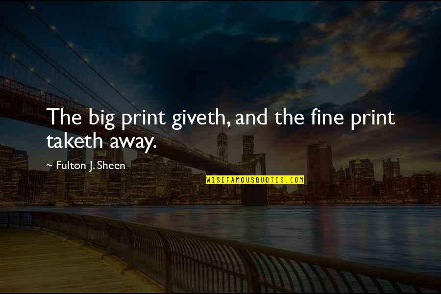 Cessez De Manger Quotes By Fulton J. Sheen: The big print giveth, and the fine print Cessez De Manger Quotes By Fulton J. Sheen: The big print giveth, and the fine print