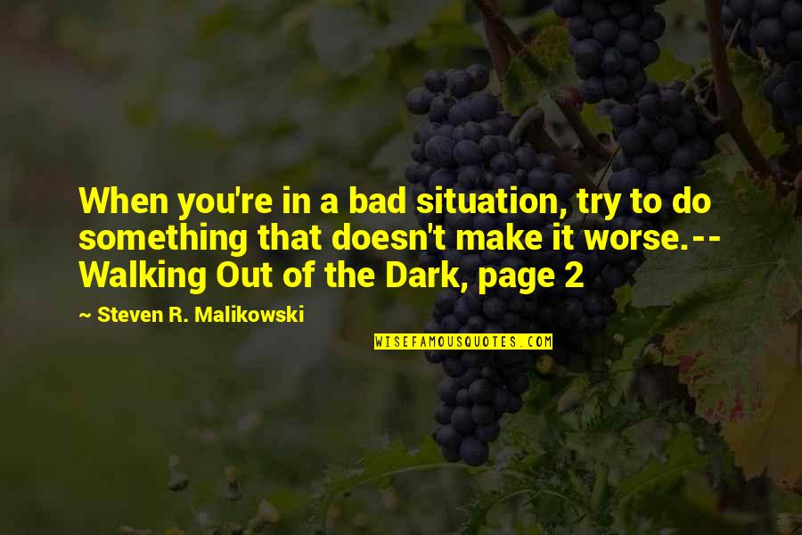Cessez De Manger Quotes By Steven R. Malikowski: When you're in a bad situation, try to