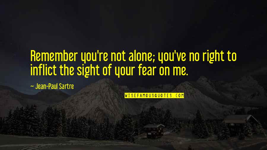 Cessez Detre Quotes By Jean-Paul Sartre: Remember you're not alone; you've no right to