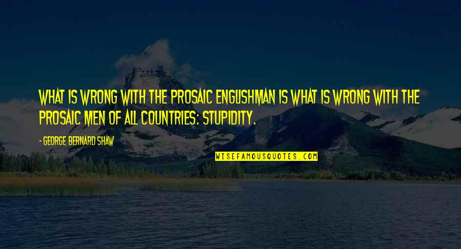 Cession Pme Quotes By George Bernard Shaw: What is wrong with the prosaic Englishman is