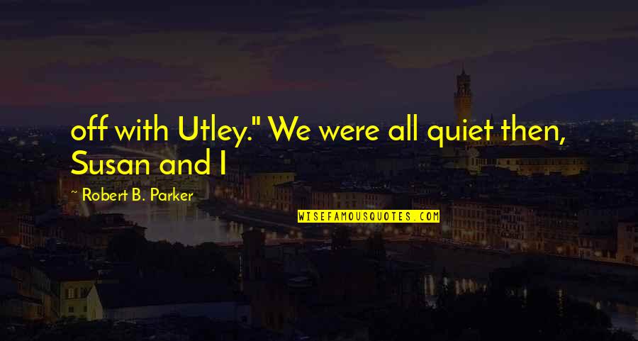 Cession Quotes By Robert B. Parker: off with Utley." We were all quiet then,