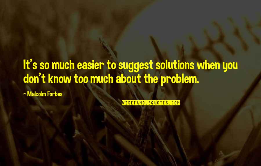 Cessions 310b Quotes By Malcolm Forbes: It's so much easier to suggest solutions when Cessions 310b Quotes By Malcolm Forbes: It's so much easier to suggest solutions when