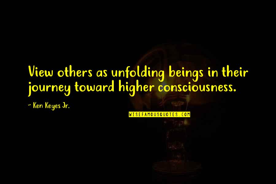 Cessons Quotes By Ken Keyes Jr.: View others as unfolding beings in their journey