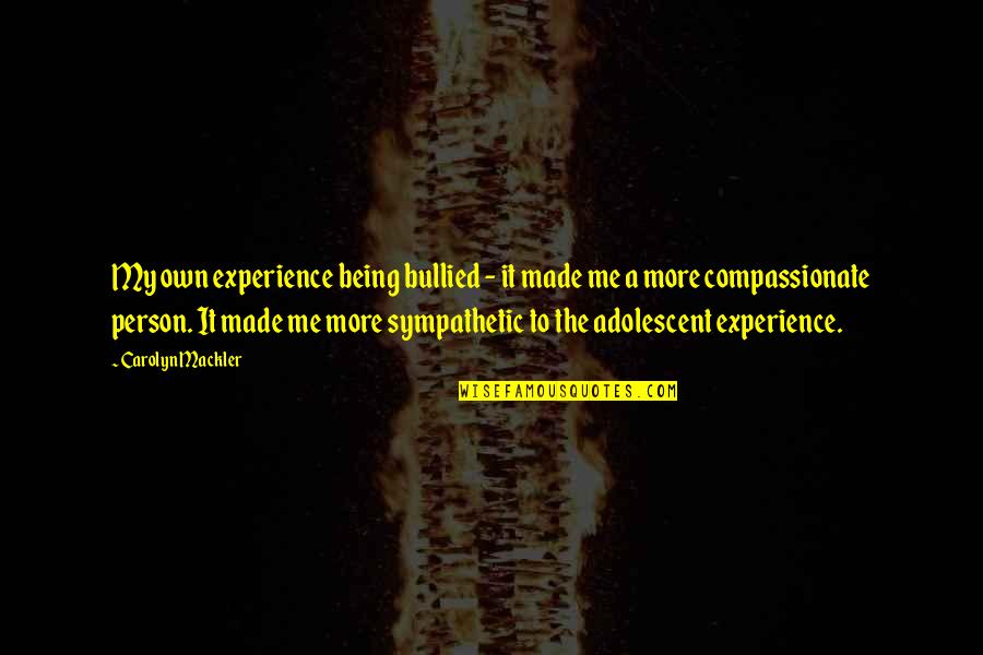 Cesspit Quotes By Carolyn Mackler: My own experience being bullied - it made