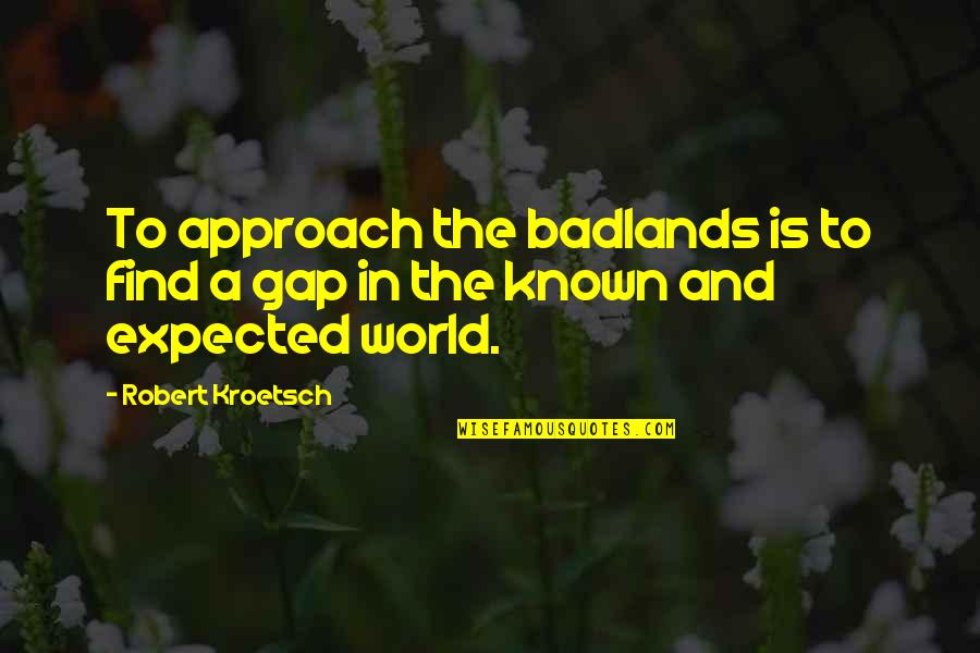 Cesspit Quotes By Robert Kroetsch: To approach the badlands is to find a