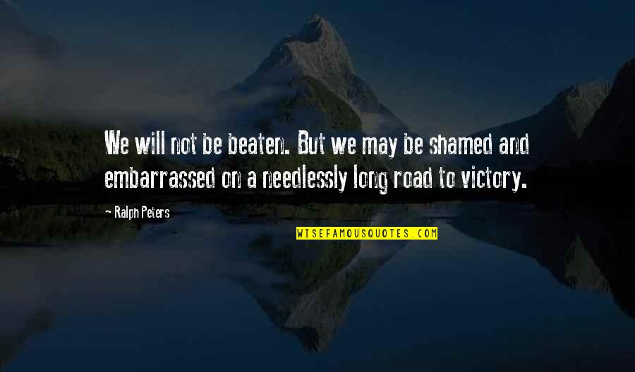 Cesspit Tank Quotes By Ralph Peters: We will not be beaten. But we may